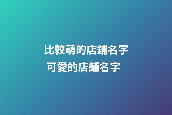 比較萌的店鋪名字 可愛的店鋪名字-第1張-店鋪起名-玄機派